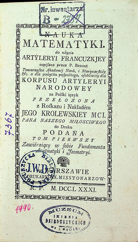 Bezout P. Nauka matematyki do użycia artyleryi francuzkiey napisana przez P. Bezout, Towarzysza Akademij Nauk, i Marynarskiey etc. a dla pożytku pospolitego, osobliwiey dla Korpusu Artyleryi Narodowey na Polski ięzyk przełożona z rozskazu i nakładem Jego Królewskiej Mci (1781)