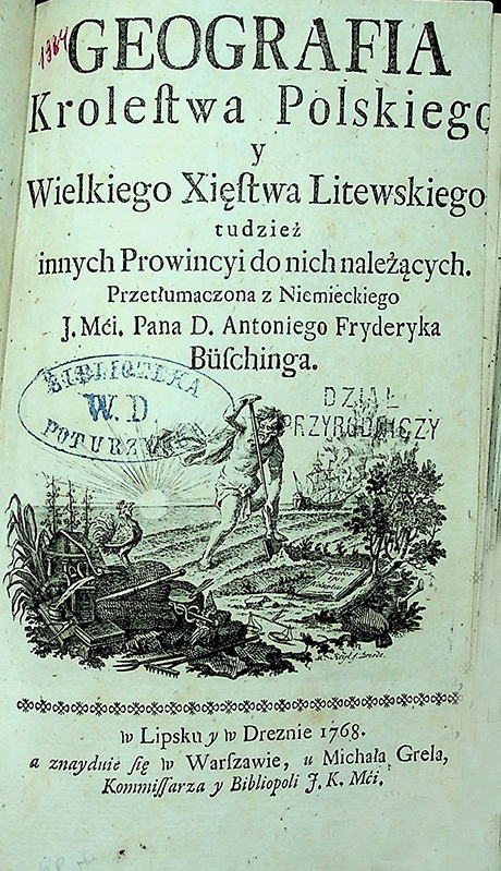 Büsching, Antoni Fryderyk. Geografja krolestwa Polskiego y Wielkiego Xięstwa Litewskiego, tudzieź innych Prowincyi do nich naleźących. Przetlumaczona z niemieckiego (1768)