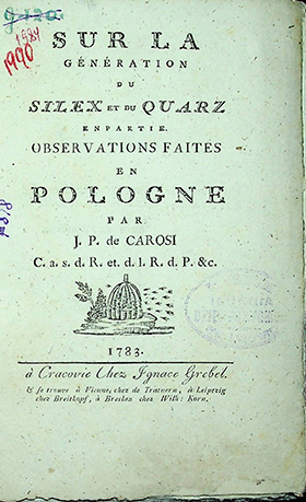 Carosi Johann Philipp von. Sur la génération du Silex et du Quarz en partie. Observations faites en Pologne / Par J. P. de Carosi. – A Cracovie: Chez Jgnace Grebel, 1783. – [12] p., 94 p.; 2 taf. Wening