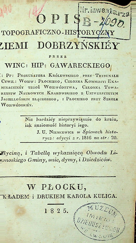 Gawarecki, Wincenty Hipolit. Opis topograficzno-historyczny ziemi Dobrzyńskiej z Ryciną, i Tabellą / W. H. Gawarecki. – W Płocku: Nakładem i drukiem Karola Kuliga, 1825. – 152 s.