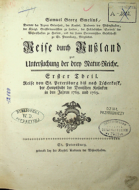 Gmelins, Samuel Georg. Reise durch Russland zur Untersuchung der drey Natur-Reiche. Erster Theil: Reise von St. Petersburg biß nach Tscherkask, der Hauptstadt der Donischen Kosacken in der Jahren 1768 und 1769 / S. G. Gmelin. – St. Petersburg: Gedruckt bey der Kaiserlichen Academie der Wissenschaften, [1770]. – [4], 182 S., 40 Tab.