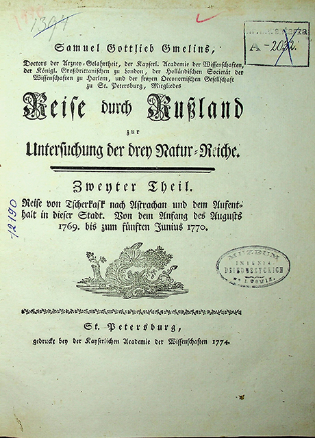 Gmelins, Samuel Gottlieb. Reise durch Russland zur Untersuchung der drey Natur- Reiche. Zweiter Theil: Reise von Tscherkask nach Astrachan und dem Aufenthalt in dieser Stadt. Von dem Anfang des Augusts 1769 bis zum fünften Junius 1770. gedruckt bey der Kaiserlichen Academie der Wissenschaften, 1774. – VIII, 260 S., 46 Tab.