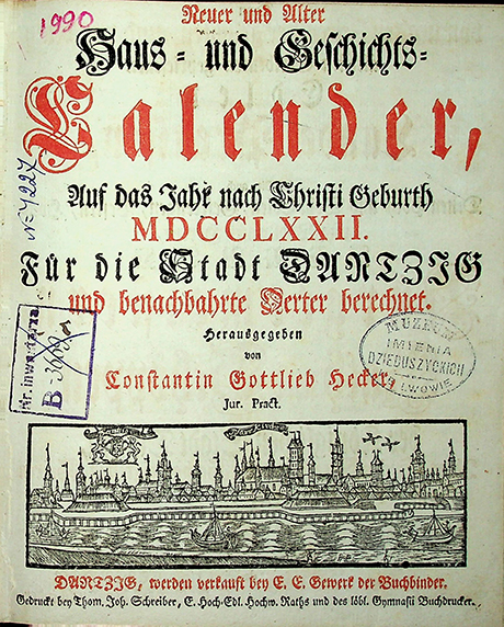 Hecker, Konstantin Gottlieb. Neuer und Alter Haus Kalender, auf das Jahr nach Christi Geburth 1772. Fűr die Stadt Danzig / hrsg. Konstantin Gottlieb Hecker. – Danzig: Gedruckt bey Thomas Johann Schreiber, 1772. – 40 S.