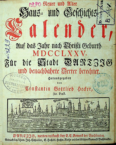 Hecker, Konstantin Gottlieb. Neuer und Alter Haus und geschichts Kalender, auf das Jahr nach Christi Geburth 1775. Fűr die Stadt Danzig / hrsg. C. G. Hecker. – Danzig: Gedruckt bey Thomas Johann Schreiber. – 40 S.