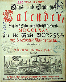 Hecker, Konstantin Gottlieb. Neuer und Alter Haus und geschichts Kalender, auf das Jahr nach Christi Geburth 1775. Fűr die Stadt Danzig / hrsg. C. G. Hecker. – Danzig: Gedruckt bey Thomas Johann Schreiber. – 40 S.