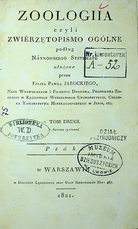 Jarocki, Felix Paweł Zoologja czyli zwierzetopismo ogólne. T. 2: Ptáki / Felix Paweł Jarocki. – w Warszawie : Drukarni Łątkiewicza w, 1821. – 331 s.; z dwiema rycinami.; Spis nazwisk: 20 s.