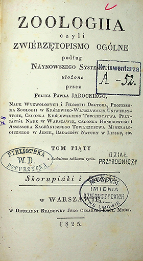 Jarocki, Felix Paweł Zoologja czyli zwierzetopismo ogłólne. T. 5: Skorupiáki i pająki / Felix Paweł. Jarocki. – w Warszawie: w Drukarni Łątkiewicza, 1825. – [8], 464 s.; trzema rycinami.; Spis nazwisk: 16 s.; [6] z siedmioma tablicami rycin.