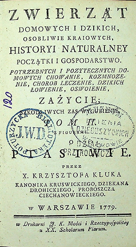 Kluk X. Krzysztof. Zwierząt domowych i dzikich osobliwie kraiowych, historyi naturalney początki i gospodarstwo. Potrzebnych i pożytecznych domowych chowanie, rozmnożenie; chorób leczenie, dzikich łowienie, oswojenie, zażycie, szkodliwych zaś wygybienie / K. Kluk. – F. K. Mości i Rzeczypospolitey u XX. Scholarum Piarum, 1779. T. 2 z figurami: O ptastwie. – [10], 411 s., 6 tabl.