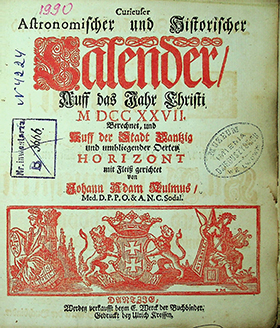 Kulmus Johann Adam.Curieuser Astronomischer und Historischer Kalender auf das Jahr Christi 1727 berechnet, und auf der Stadt Danzig und umliegender Oerter Horizont / I. A. Kulmus. – Danzig: Gedruckt bey Ulrich Krossen, 1727. – 70 S.