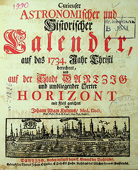 Kulmus Johann Adam. Сurieuser Astronomischer und Historischer Kalender auf das Jahr Christi Geburth 1734 berechnet, und auf der Stadt Danzig und umliegender Oerter Horizont / mit Fleiss gerichtet I. A. Kulmus. – Danzig: Gedruckt bey Thomas Johann Schreiber, 1734. – 68 S.