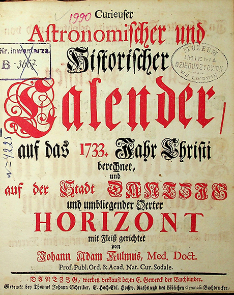 Kulmus Iohann Adam. Curieuser Astronomischer und Historischer Kalender auf das Jahr Christi 1733 berechnet, und auf der Stadt Danzig und umliegender Oerter Horizont / mit Fleiss gerichtet I. A. Kulmus. - Dantzig : Gedruckt bey Thomas Johann Schreiber, 1733. – 44 S.