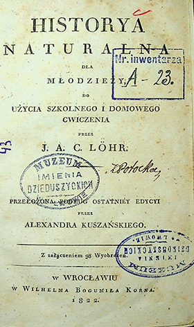 Löhr J. A. Historya naturalna dla młodzieży / J. A. C. Löhr; przełożona podług ostatniej edycyi przez Alexandra Kuszańskiego. – Wrocław, 1822. – 16 + 550 s.: 8 tab.