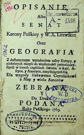 Opisanie, Albo Senat Korony Polskiej i W. X. Litewskie: Oraz GEOGRAIA. Dla wygody ćiekawemu Czytelnikowi z Map y wielu Autorów zebrana i do druku podana 1763. – 50 s.