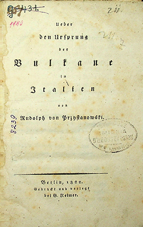 Przystanowski, Rudolph. Ueber den Ursprung der Vulkane in Italien / von Rudolph Przystanowski. – Berlin: gedruct und verlegt bei G. Reimer, 1822. – [IV], 80 S.