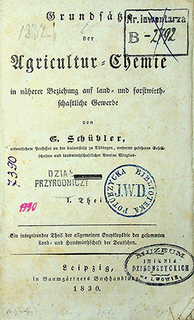 Schübler G. Agricultur-Chemie in nȧhererv Beziehung auf land und forstywirth schaftliche Gewerte / von G. Schübler. Th. I. – Leipzig: in Baumgȧrtners Buchhandlung, 1830. – [IV], 240 S.; 1 taf.