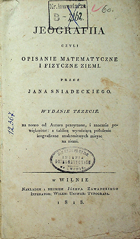 Sniadezki, Andreas. Jeographia czyli Opisanie matematyczne i Fizyczne Ziemi. Wydanie Trzecie. - 1818. - Wilnie. - 451S.